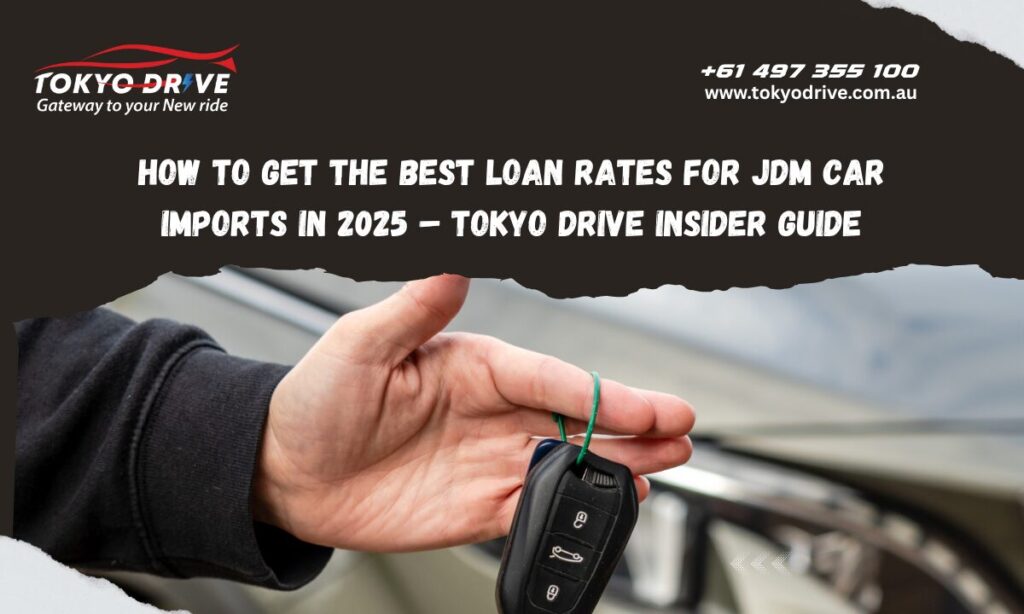 How to Get the Best Loan Rates for JDM Car Imports in 2025 – Tokyo Drive Insider Guide