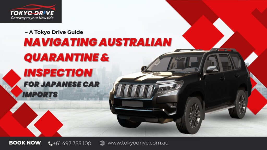 Navigating Australian Quarantine & Inspection for Japanese Car Imports – A Tokyo Drive Guide