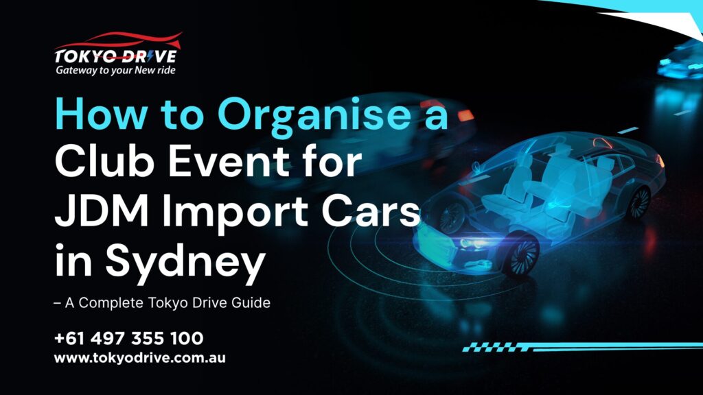 How to Organise a Club Event for JDM Import Cars in Sydney – A Complete Tokyo Drive Guide