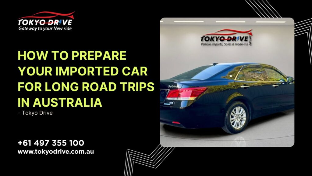 How to Prepare Your Imported Car for Long Road Trips in Australia