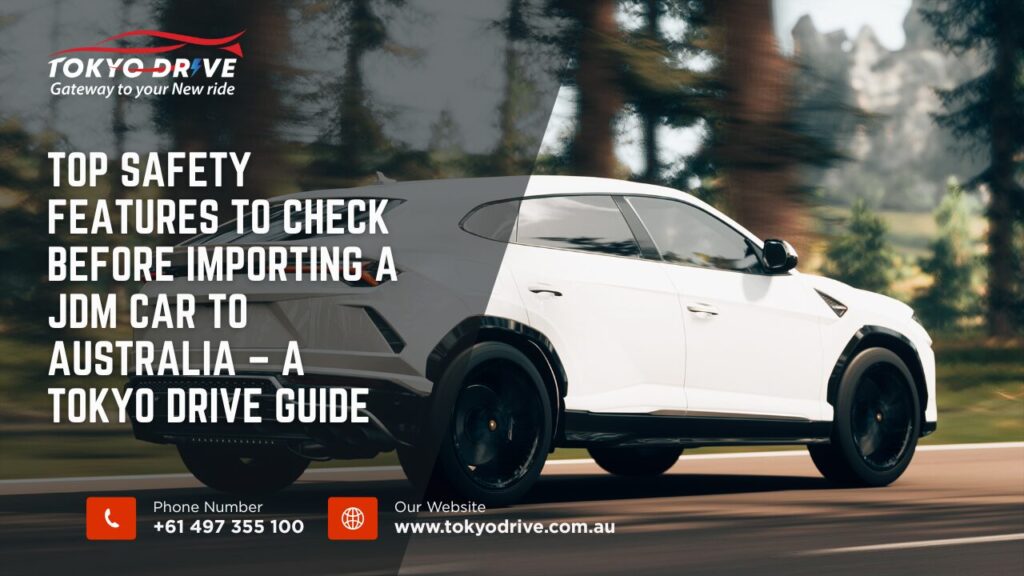 Top Safety Features to Check Before Importing a JDM Car to Australia – A Tokyo Drive Guide