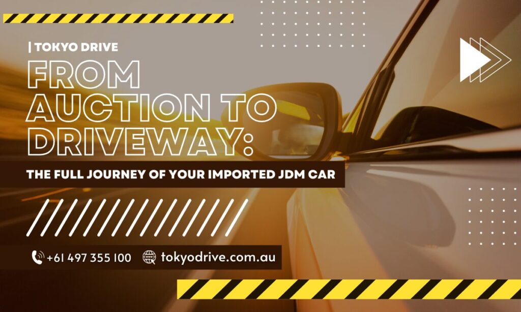 From Auction to Driveway The Full Journey of Your Imported JDM Car Tokyo Drive