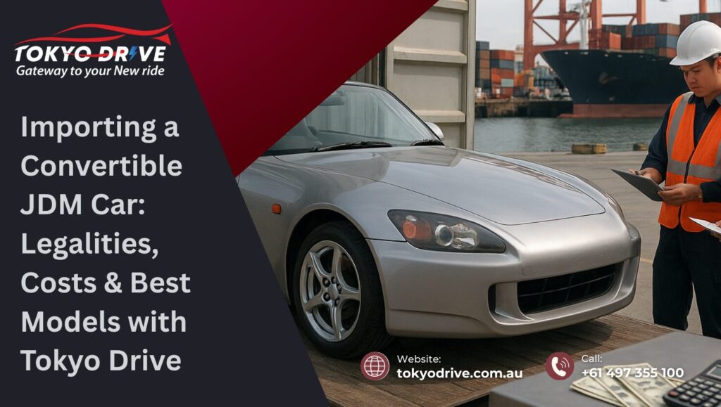 Importing a Convertible JDM Car: Legalities, Costs & Best Models with Tokyo Drive